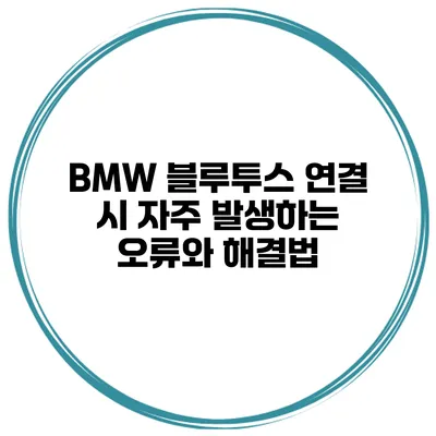 BMW 블루투스 연결 시 자주 발생하는 오류와 해결법