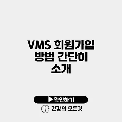VMS 회원가입 방법 간단히 소개