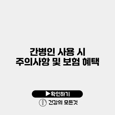 간병인 사용 시 주의사항 및 보험 혜택