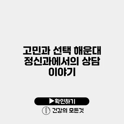 고민과 선택 해운대 정신과에서의 상담 이야기