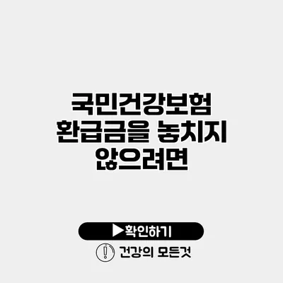 국민건강보험 환급금을 놓치지 않으려면?
