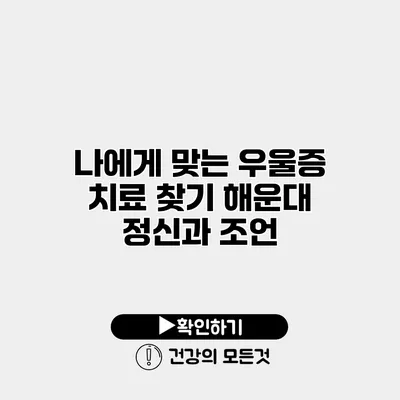 나에게 맞는 우울증 치료 찾기 해운대 정신과 조언