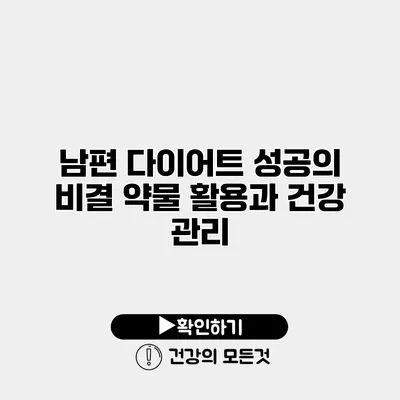 남편 다이어트 성공의 비결 약물 활용과 건강 관리
