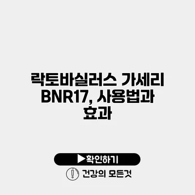 락토바실러스 가세리 BNR17, 사용법과 효과