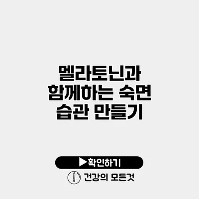 멜라토닌과 함께하는 숙면 습관 만들기