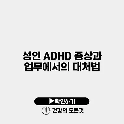 성인 ADHD 증상과 업무에서의 대처법