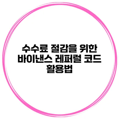 수수료 절감을 위한 바이낸스 레퍼럴 코드 활용법