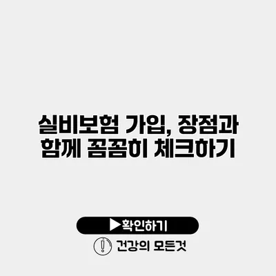 실비보험 가입, 장점과 함께 꼼꼼히 체크하기