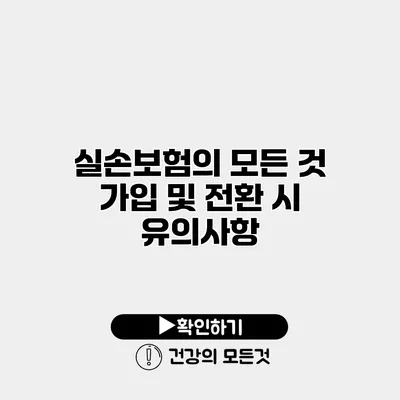 실손보험의 모든 것 가입 및 전환 시 유의사항