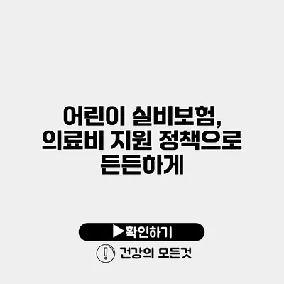 어린이 실비보험, 의료비 지원 정책으로 든든하게