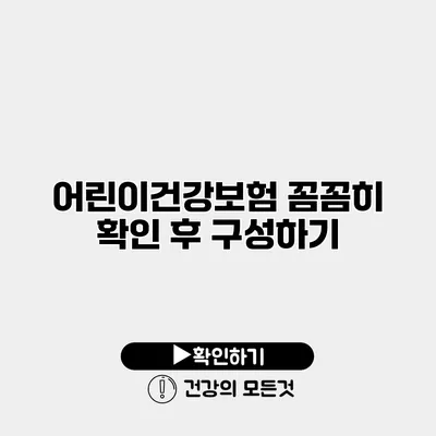 어린이건강보험 꼼꼼히 확인 후 구성하기