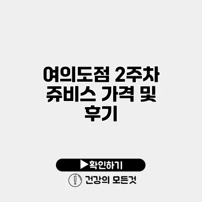 여의도점 2주차 쥬비스 가격 및 후기