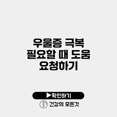 우울증 극복 필요할 때 도움 요청하기