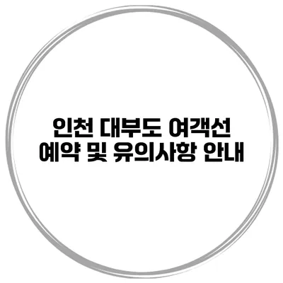 인천 대부도 여객선 예약 및 유의사항 안내