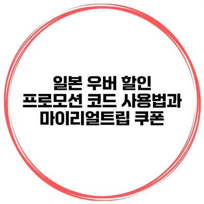 일본 우버 할인 프로모션 코드 사용법과 마이리얼트립 쿠폰