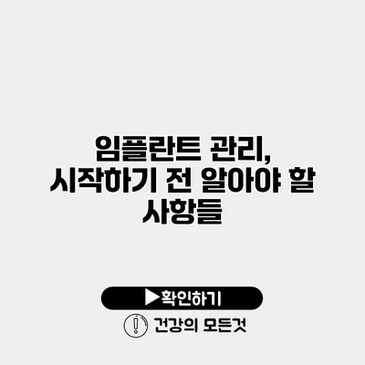 임플란트 관리, 시작하기 전 알아야 할 사항들