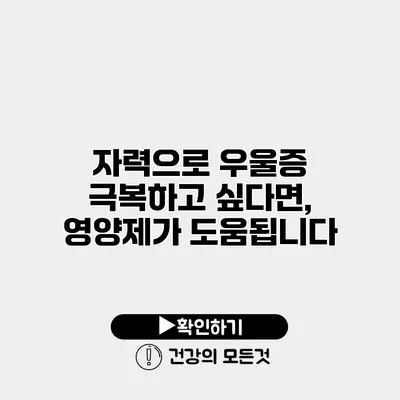 자력으로 우울증 극복하고 싶다면, 영양제가 도움됩니다