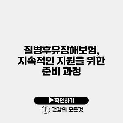 질병후유장해보험, 지속적인 지원을 위한 준비 과정