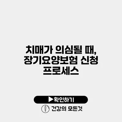 치매가 의심될 때, 장기요양보험 신청 프로세스