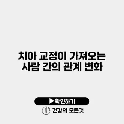 치아 교정이 가져오는 사람 간의 관계 변화