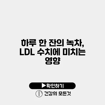 하루 한 잔의 녹차, LDL 수치에 미치는 영향