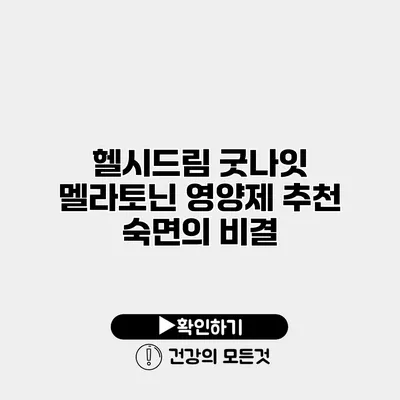 헬시드림 굿나잇 멜라토닌 영양제 추천 숙면의 비결