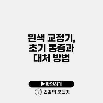 흰색 교정기, 초기 통증과 대처 방법