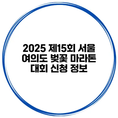 2025 제15회 서울 여의도 벚꽃 마라톤 대회 신청 정보