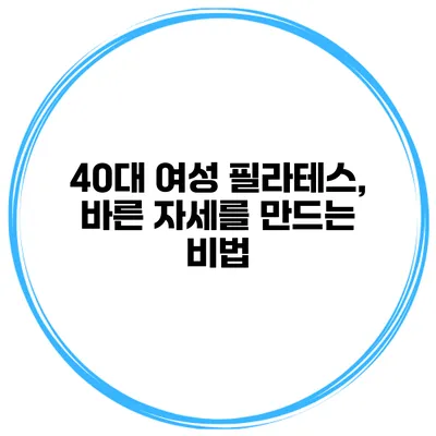 40대 여성 필라테스, 바른 자세를 만드는 비법