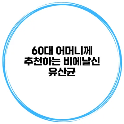 60대 어머니께 추천하는 비에날신 유산균
