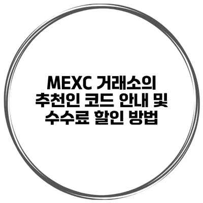 MEXC 거래소의 추천인 코드 안내 및 수수료 할인 방법