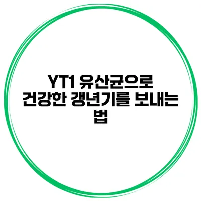 YT1 유산균으로 건강한 갱년기를 보내는 법