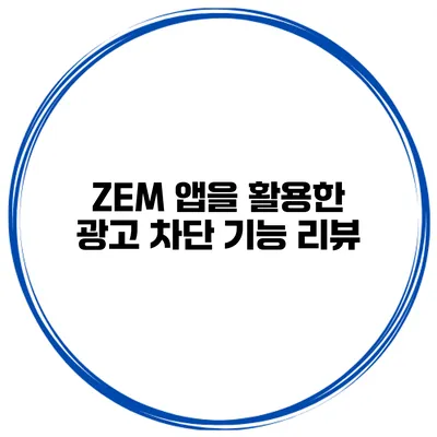 ZEM 앱을 활용한 광고 차단 기능 리뷰