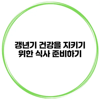 갱년기 건강을 지키기 위한 식사 준비하기