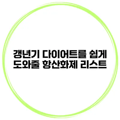 갱년기 다이어트를 쉽게 도와줄 항산화제 리스트