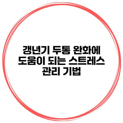 갱년기 두통 완화에 도움이 되는 스트레스 관리 기법