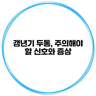 갱년기 두통, 주의해야 할 신호와 증상