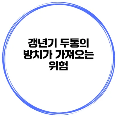 갱년기 두통의 방치가 가져오는 위험