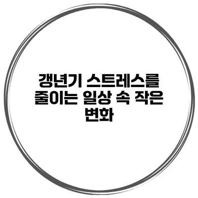 갱년기 스트레스를 줄이는 일상 속 작은 변화