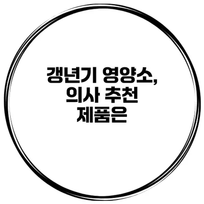 갱년기 영양소, 의사 추천 제품은?