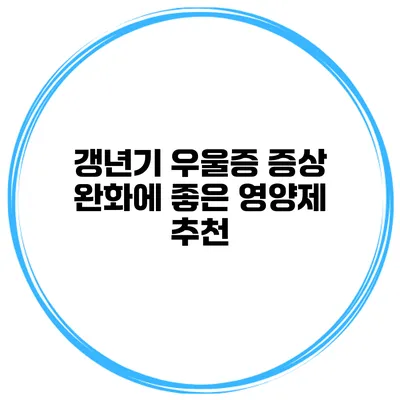 갱년기 우울증 증상 완화에 좋은 영양제 추천