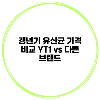 갱년기 유산균 가격 비교 YT1 vs 다른 브랜드