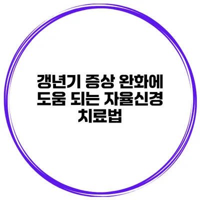갱년기 증상 완화에 도움 되는 자율신경 치료법