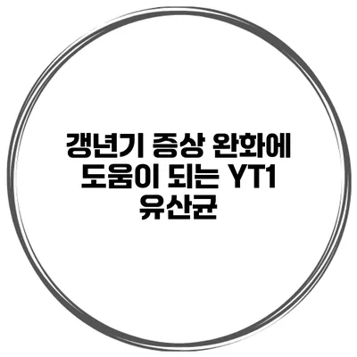 갱년기 증상 완화에 도움이 되는 YT1 유산균