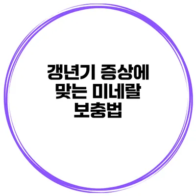 갱년기 증상에 맞는 미네랄 보충법