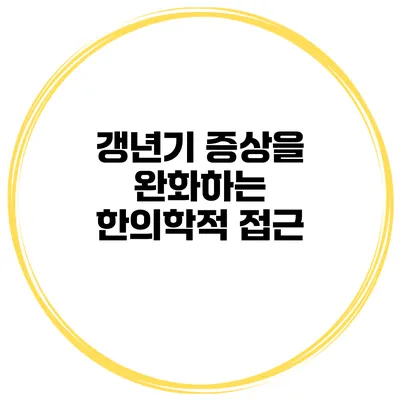 갱년기 증상을 완화하는 한의학적 접근