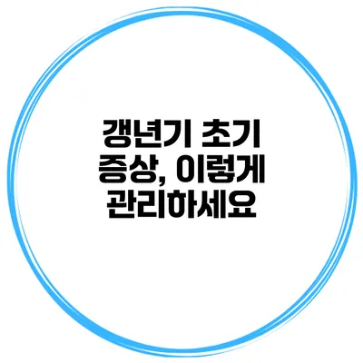 갱년기 초기 증상, 이렇게 관리하세요
