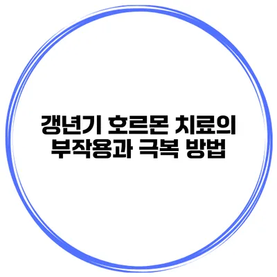 갱년기 호르몬 치료의 부작용과 극복 방법