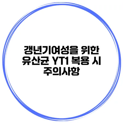 갱년기여성을 위한 유산균 YT1 복용 시 주의사항