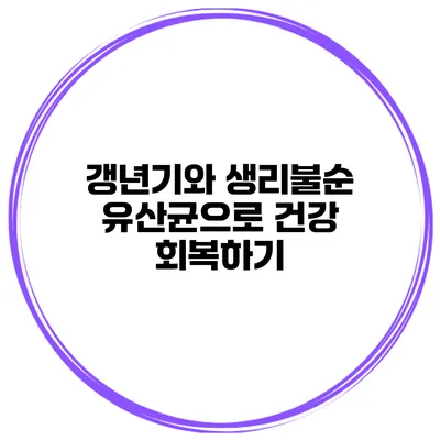 갱년기와 생리불순 유산균으로 건강 회복하기